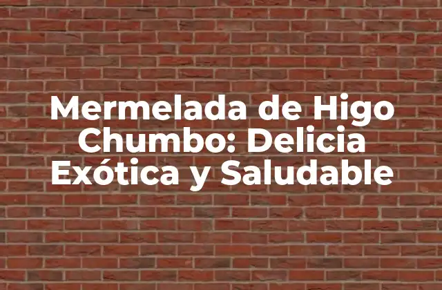 Mermelada de Higo Chumbo: Delicia Exótica y Saludable 2 Características y Propiedades de la Mermelada de Higo Chumbo