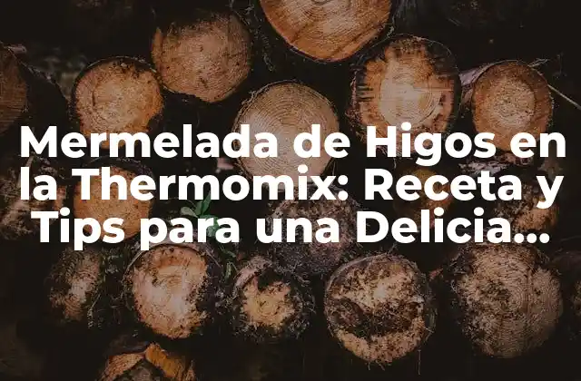 Mermelada de Higos en la Thermomix: Receta y Tips para una Delicia Casera