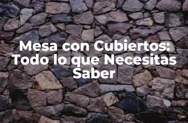 Mesa con Cubiertos: Todo Lo que Necesitas Saber