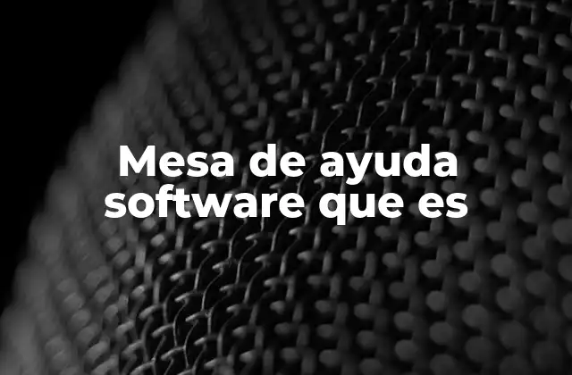 Mesa de Ayuda Software que es 2 Cómo mejora la operación empresarial el uso de una mesa de ayuda