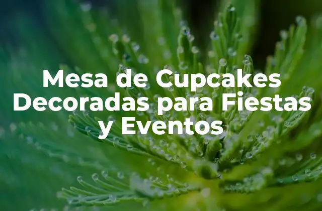 Mesa de Cupcakes Decoradas para Fiestas y Eventos