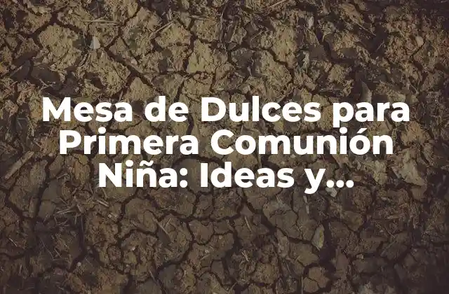 Mesa de Dulces para Primera Comunión Niña: Ideas y Decoración