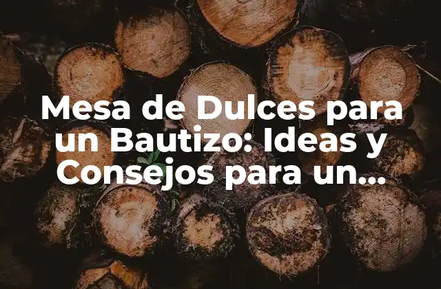 Mesa de Dulces para un Bautizo: Ideas y Consejos para un Evento Dulce y Memorable