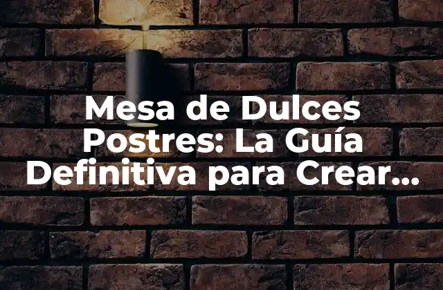 Mesa de Dulces Postres: la Guía Definitiva para Crear una Experiencia Dulce