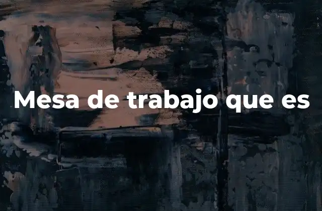 Mesa de Trabajo que es