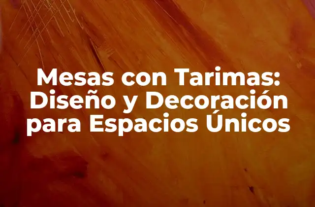 Mesas con Tarimas: Diseño y Decoración para Espacios Únicos