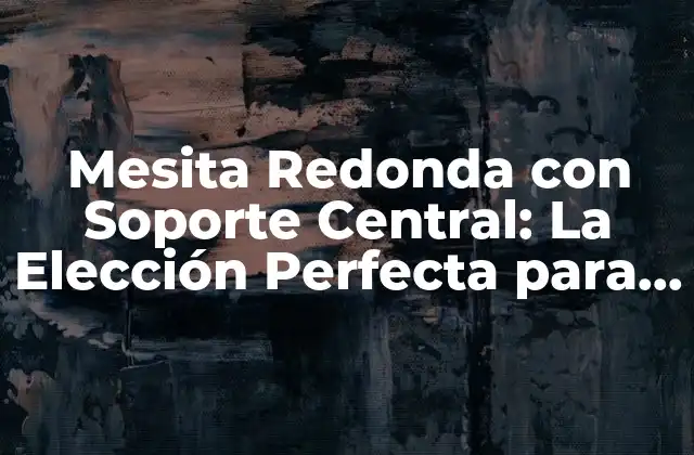 Mesita Redonda con Soporte Central: la Elección Perfecta para Tu Hogar