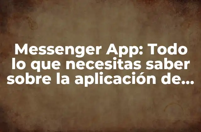 Messenger App: Todo Lo que Necesitas Saber sobre la Aplicación de Mensajería