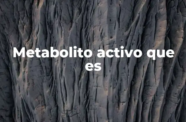 Metabolito Activo que es