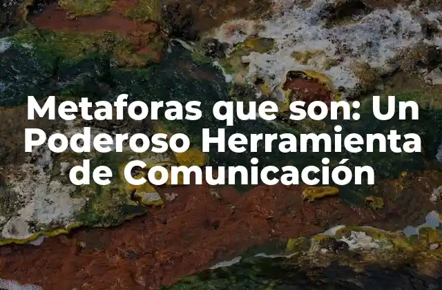 Metaforas que Son: un Poderoso Herramienta de Comunicación