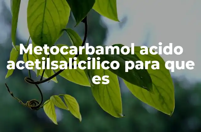 Metocarbamol Acido Acetilsalicilico para que es