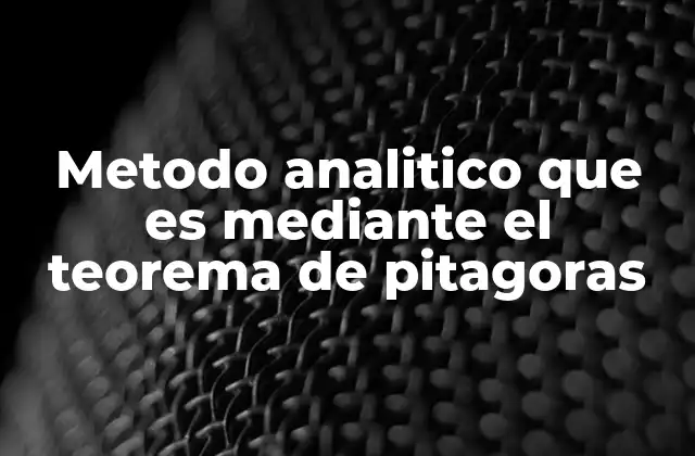 Metodo Analitico que es mediante el Teorema de Pitagoras