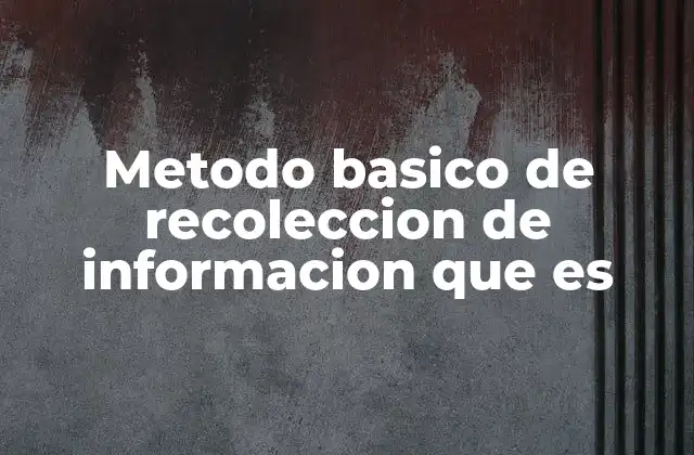 Metodo Basico de Recoleccion de Informacion que es