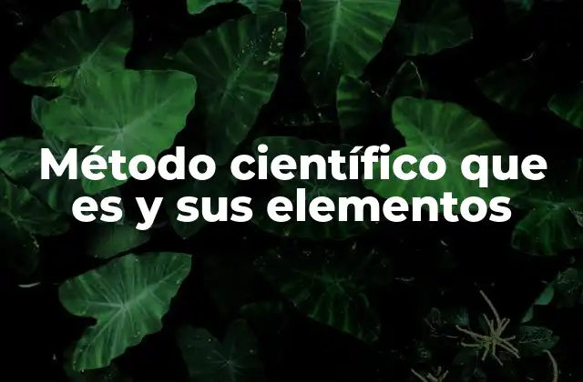 Método Científico que es y Sus Elementos
