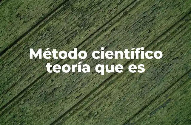 Método Científico Teoría que es