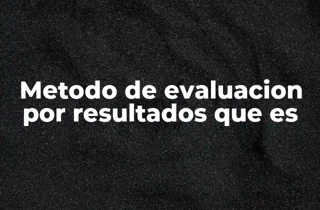 Metodo de Evaluacion por Resultados que es