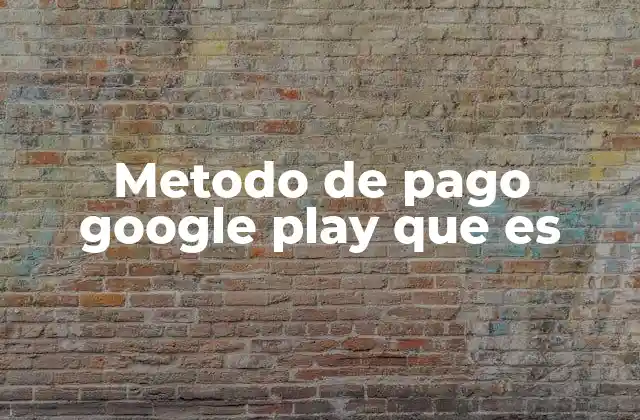 Metodo de Pago Google Play que es 2 Cómo funciona el sistema de pago en Google Play