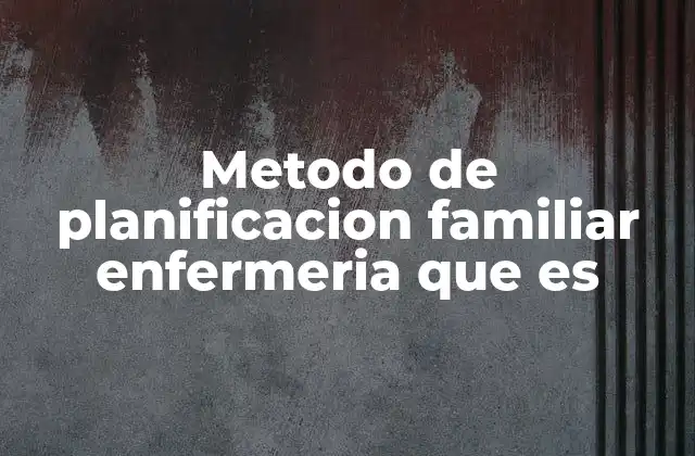 Metodo de Planificacion Familiar Enfermeria que es