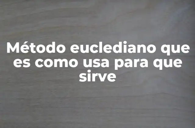 Método Euclediano que es como Usa para que Sirve