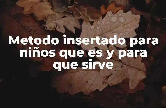 Metodo Insertado para Niños que es y para que Sirve
