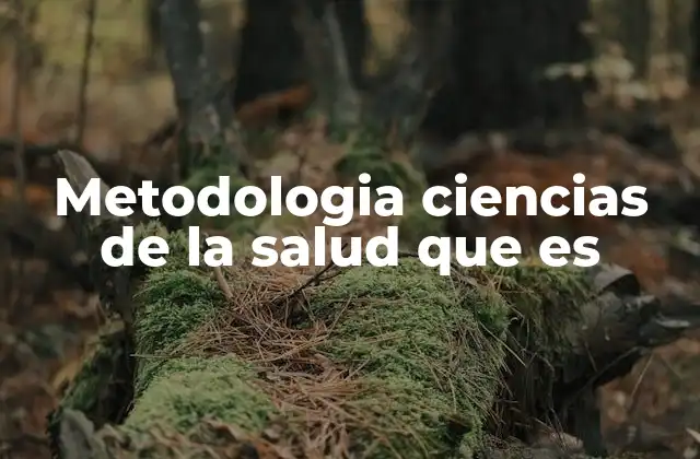 Metodologia Ciencias de la Salud que es