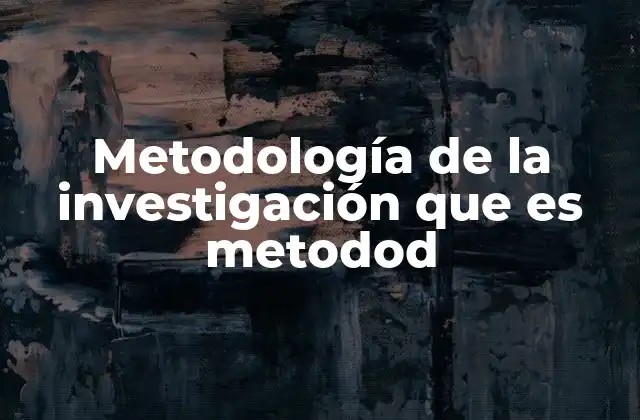 Metodología de la Investigación que es Metodod