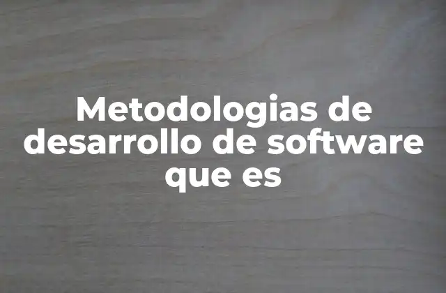 Metodologias de Desarrollo de Software que es