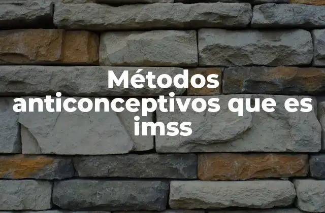 Métodos Anticonceptivos que es Imss