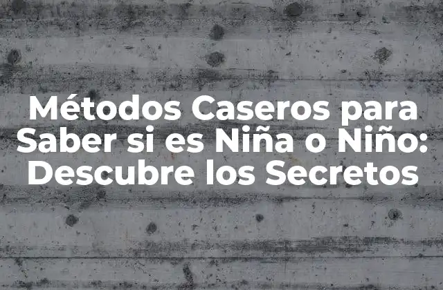 Métodos Caseros para Saber Si es Niña o Niño: Descubre los Secretos