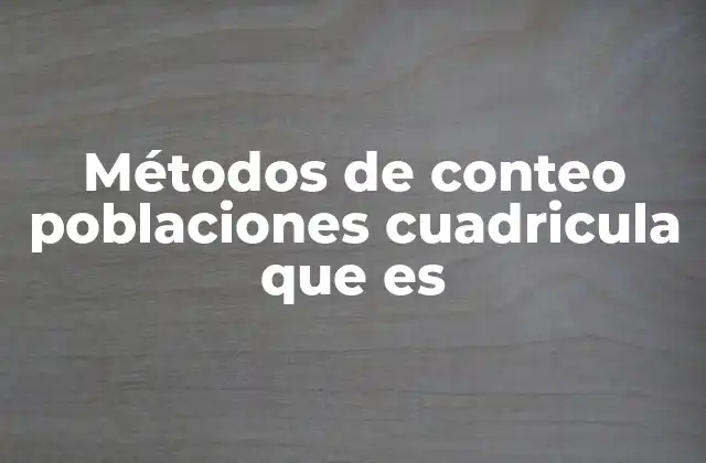 Métodos de Conteo Poblaciones Cuadricula que es