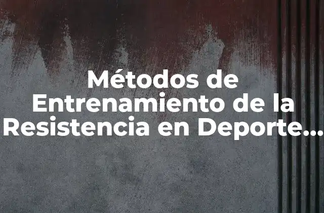 Métodos de Entrenamiento de la Resistencia en Deporte y Fitness