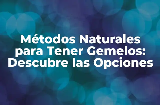 Métodos Naturales para Tener Gemelos: Descubre las Opciones