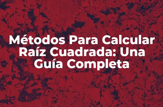Métodos para Calcular Raíz Cuadrada: una Guía Completa