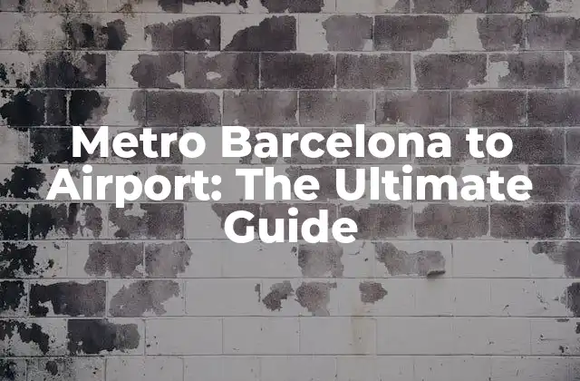 Metro Barcelona To Airport: The Ultimate Guide