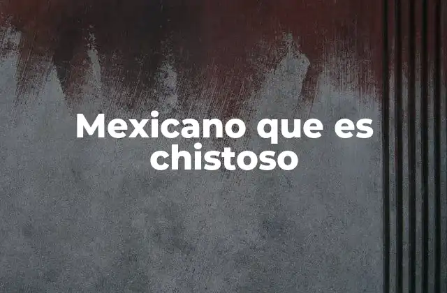 Mexicano que es Chistoso