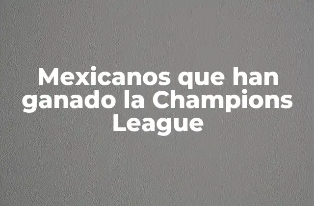 Mexicanos que Han Ganado la Champions League