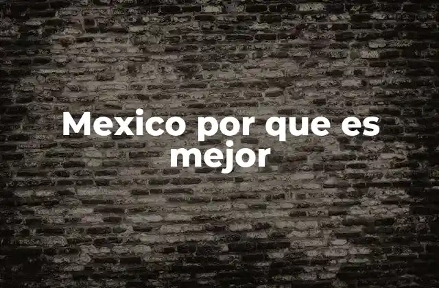 Mexico por que es Mejor