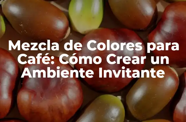 Mezcla de Colores para Café: Cómo Crear un Ambiente Invitante
