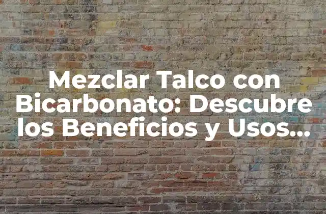 Mezclar Talco con Bicarbonato: Descubre los Beneficios y Usos de Esta Combinación Natural
