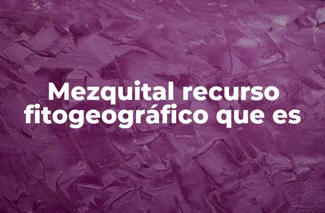 Mezquital Recurso Fitogeográfico que es