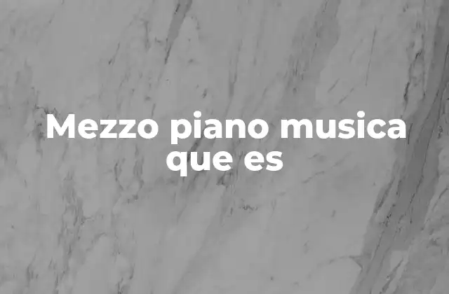 Mezzo Piano Musica que es