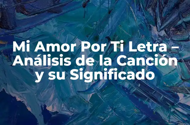 Mi Amor por Ti Letra – Análisis de la Canción y Su Significado