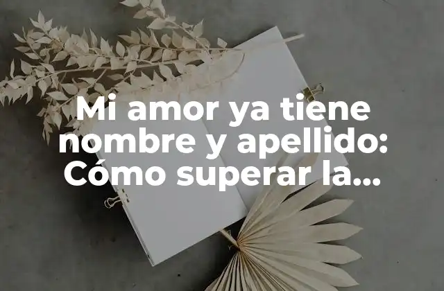 Mi Amor Ya Tiene Nombre y Apellido: Cómo Superar la Ansiedad por Conocer a la Pareja Del Ser Querido