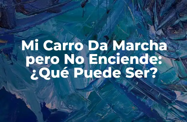 Mi Carro Da Marcha pero No Enciende: ¿qué Puede Ser?