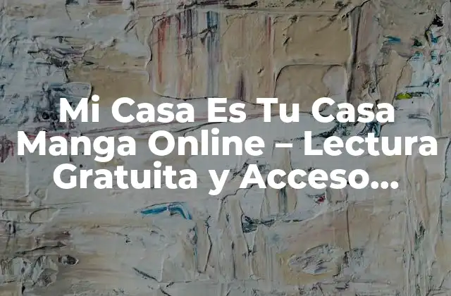 Mi Casa es Tu Casa Manga Online – Lectura Gratuita y Acceso Ilimitado