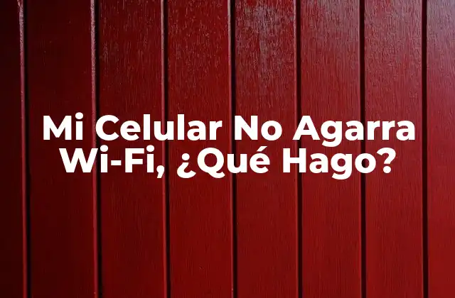 Causas Comunes por las que tu Celular no Agarra Wi-Fi