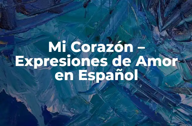 Mi Corazón - Expresiones de Amor en Español 2 Orígenes del Término Mi Corazón