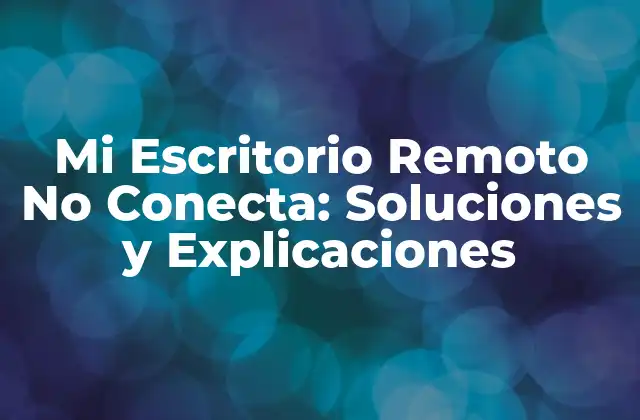 ¿Qué es un Escritorio Remoto y Cómo Funciona?