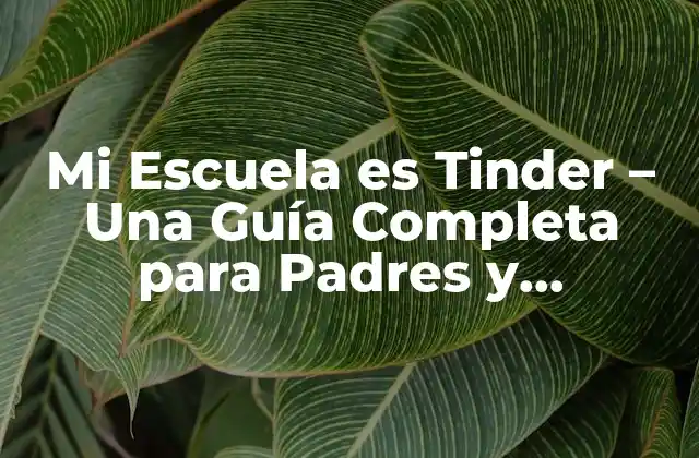 Mi Escuela es Tinder – una Guía Completa para Padres y Estudiantes