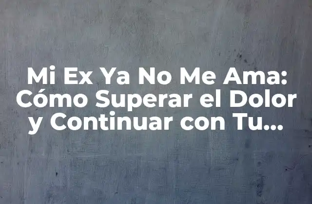 Mi Ex Ya No Me Ama: Cómo Superar el Dolor y Continuar con Tu Vida 2 ¿Por Qué Mi Ex Ya No Me Ama?